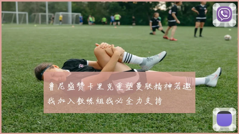 鲁尼盛赞卡里克重塑曼联精神若邀我加入教练组我必全力支持